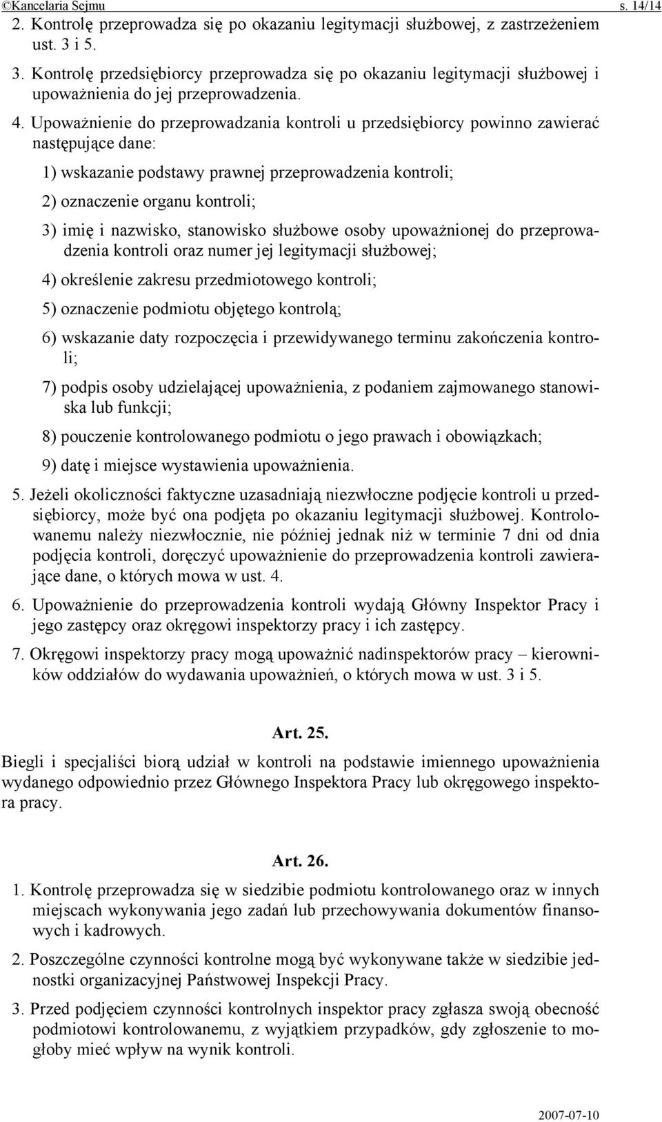 Upoważnienie do przeprowadzania kontroli u przedsiębiorcy powinno zawierać następujące dane: 1) wskazanie podstawy prawnej przeprowadzenia kontroli; 2) oznaczenie organu kontroli; 3) imię i nazwisko,