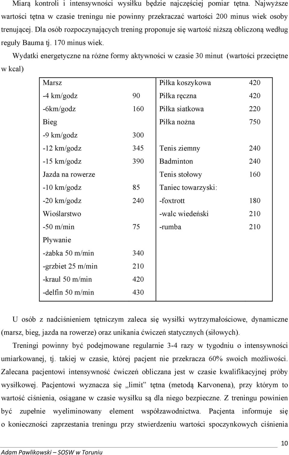 Wydatki energetyczne na różne formy aktywności w czasie 30 minut (wartości przeciętne w kcal) Marsz -4 km/godz -6km/godz Bieg -9 km/godz -12 km/godz -15 km/godz Jazda na rowerze -10 km/godz -20