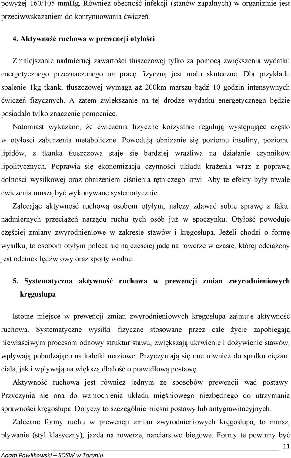 Dla przykładu spalenie 1kg tkanki tłuszczowej wymaga aż 200km marszu bądź 10 godzin intensywnych ćwiczeń fizycznych.