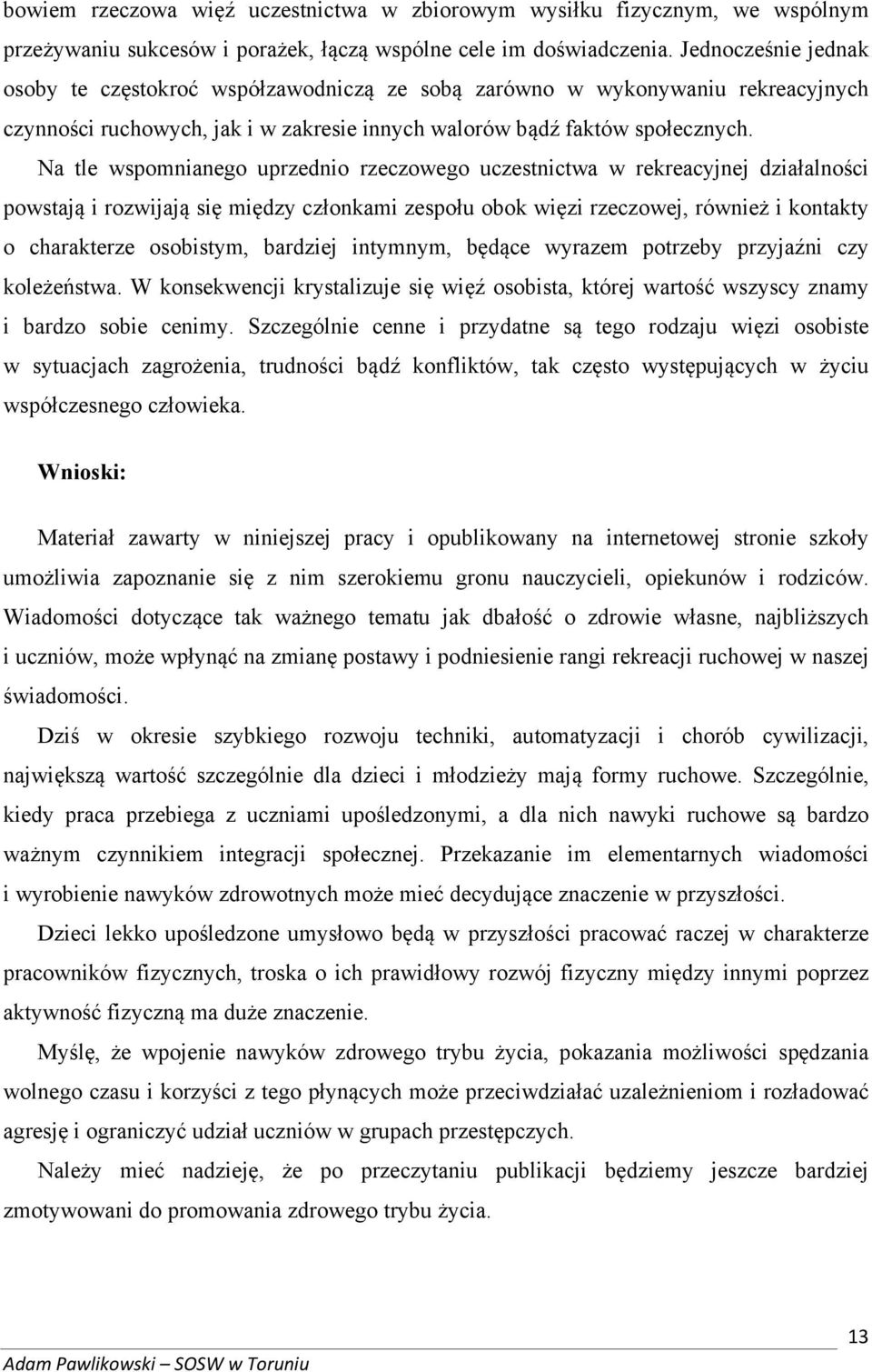 Na tle wspomnianego uprzednio rzeczowego uczestnictwa w rekreacyjnej działalności powstają i rozwijają się między członkami zespołu obok więzi rzeczowej, również i kontakty o charakterze osobistym,