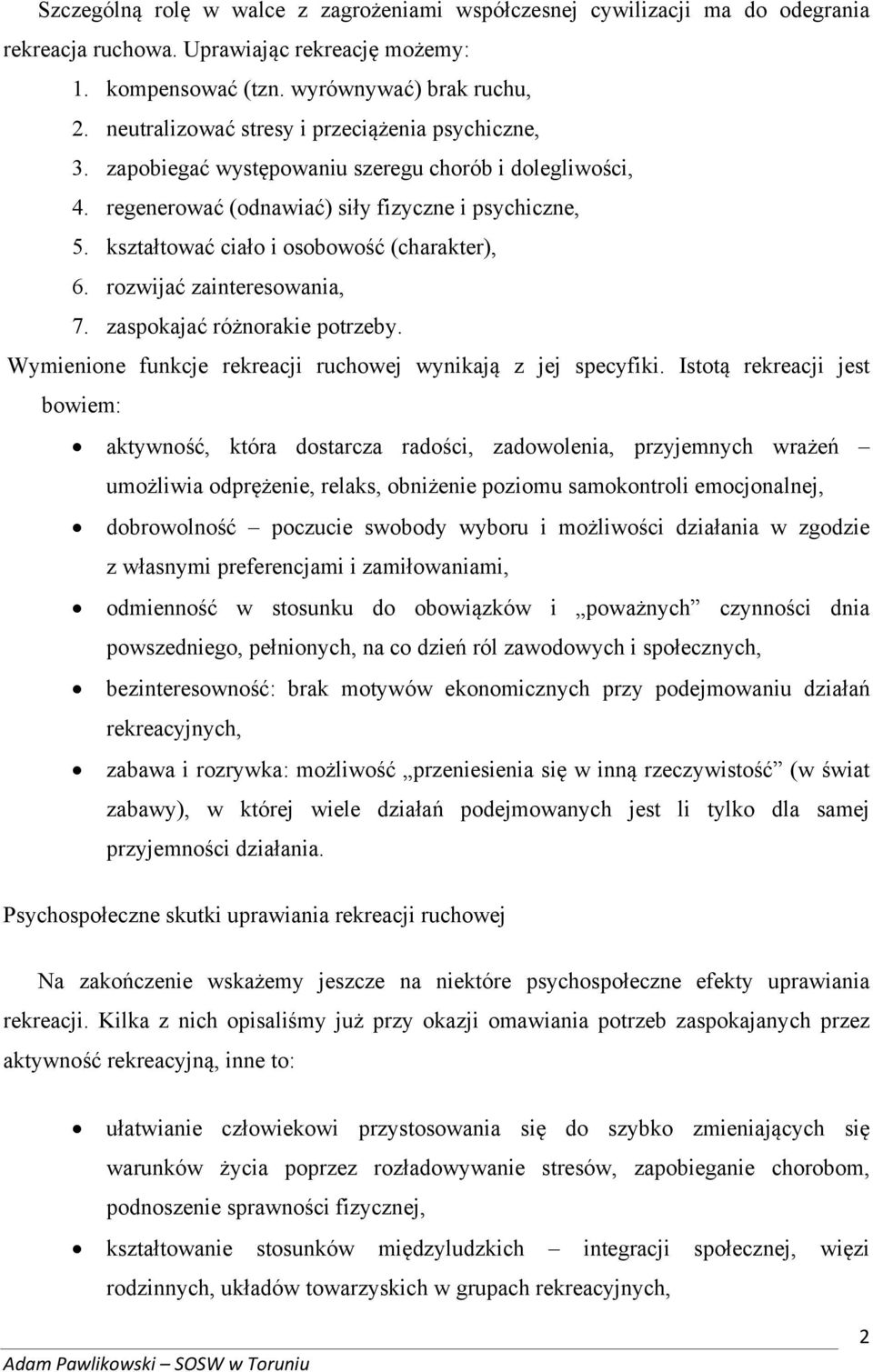 kształtować ciało i osobowość (charakter), 6. rozwijać zainteresowania, 7. zaspokajać różnorakie potrzeby. Wymienione funkcje rekreacji ruchowej wynikają z jej specyfiki.