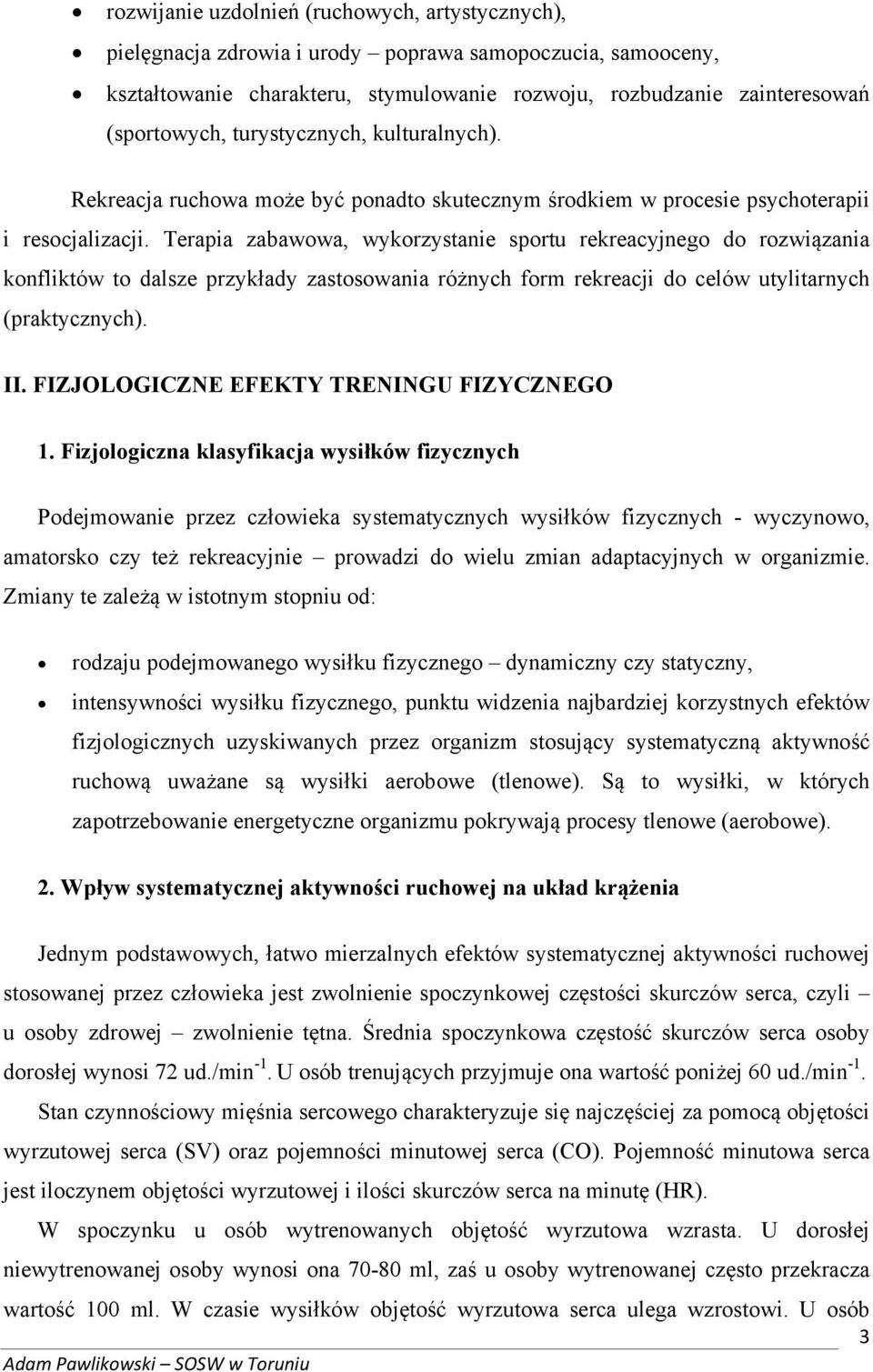Terapia zabawowa, wykorzystanie sportu rekreacyjnego do rozwiązania konfliktów to dalsze przykłady zastosowania różnych form rekreacji do celów utylitarnych (praktycznych). II.