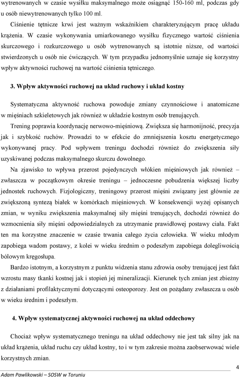 W czasie wykonywania umiarkowanego wysiłku fizycznego wartość ciśnienia skurczowego i rozkurczowego u osób wytrenowanych są istotnie niższe, od wartości stwierdzonych u osób nie ćwiczących.