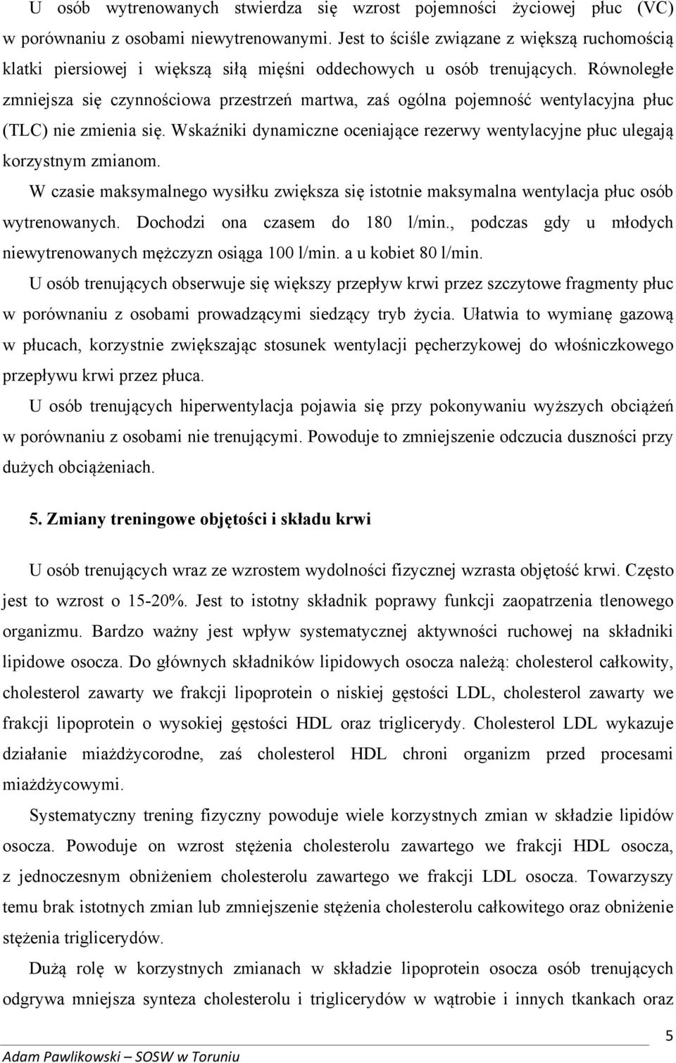 Równoległe zmniejsza się czynnościowa przestrzeń martwa, zaś ogólna pojemność wentylacyjna płuc (TLC) nie zmienia się.