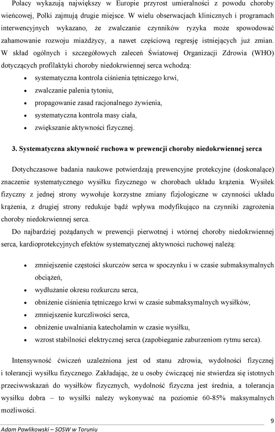W skład ogólnych i szczegółowych zaleceń Światowej Organizacji Zdrowia (WHO) dotyczących profilaktyki choroby niedokrwiennej serca wchodzą: systematyczna kontrola ciśnienia tętniczego krwi,
