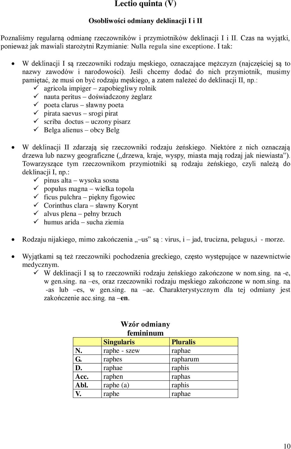 I tak: W deklinacji I są rzeczowniki rodzaju męskiego, oznaczające mężczyzn (najczęściej są to nazwy zawodów i narodowości).