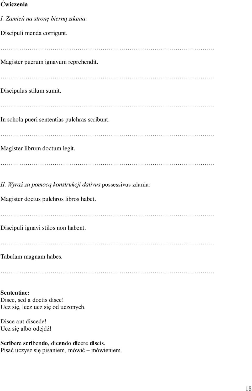 Wyraź za pomocą konstrukcji dativus possessivus zdania: Magister doctus pulchros libros habet.. Discipuli ignavi stilos non habent.