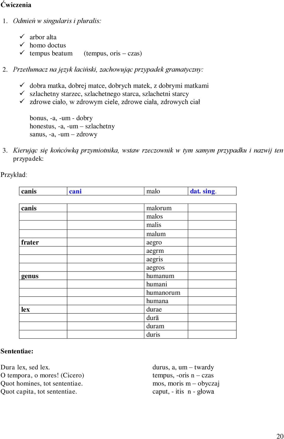 zdrowym ciele, zdrowe ciała, zdrowych ciał bonus, -a, -um - dobry honestus, -a, -um szlachetny sanus, -a, -um zdrowy 3.