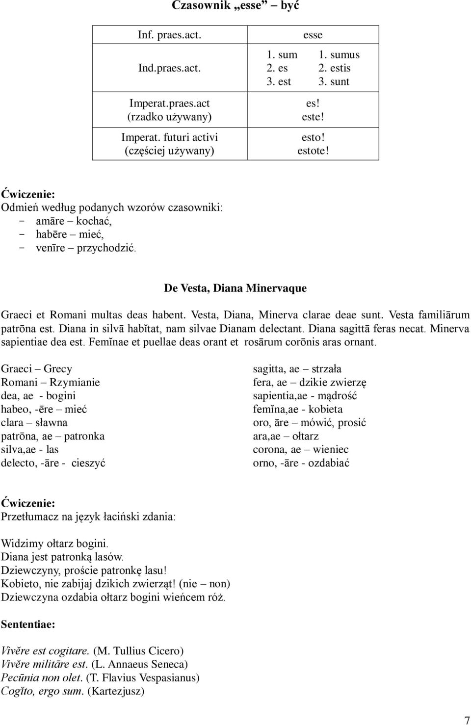 Vesta, Diana, Minerva clarae deae sunt. Vesta familiārum patrōna est. Diana in silvā habĭtat, nam silvae Dianam delectant. Diana sagittā feras necat. Minerva sapientiae dea est.