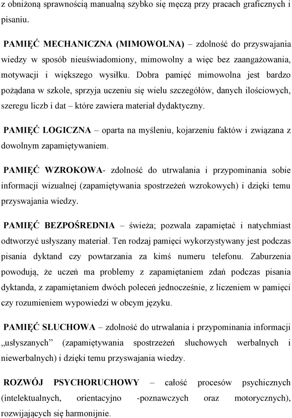 Dobra pamięć mimowolna jest bardzo pożądana w szkole, sprzyja uczeniu się wielu szczegółów, danych ilościowych, szeregu liczb i dat które zawiera materiał dydaktyczny.