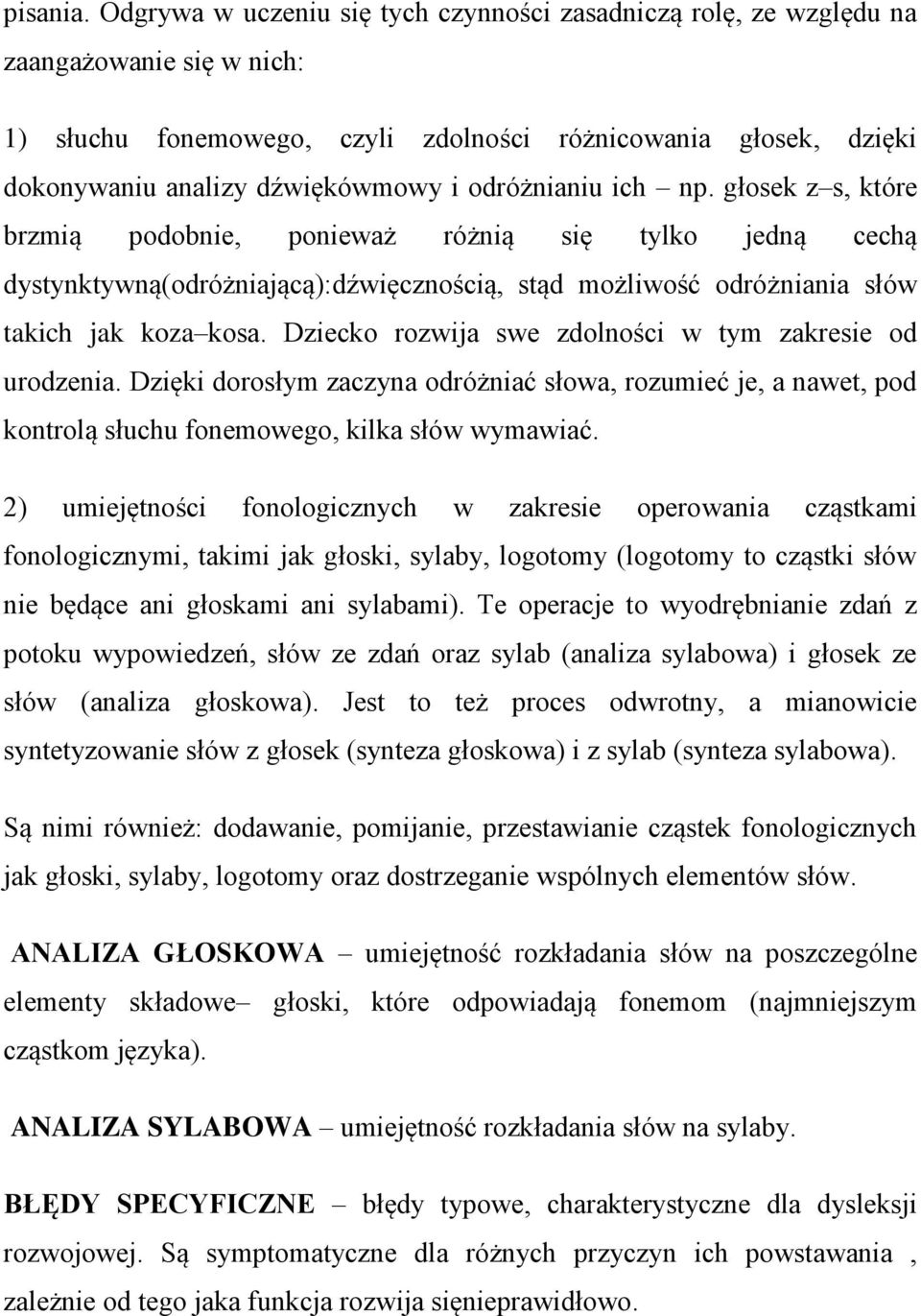 odróżnianiu ich np. głosek z s, które brzmią podobnie, ponieważ różnią się tylko jedną cechą dystynktywną(odróżniającą):dźwięcznością, stąd możliwość odróżniania słów takich jak koza kosa.