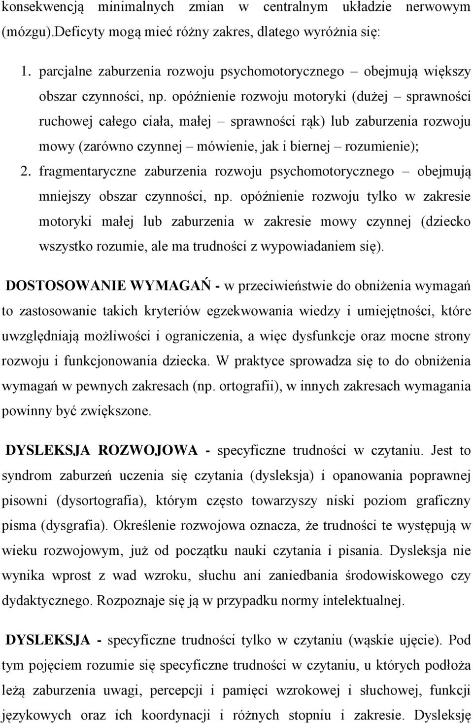 opóźnienie rozwoju motoryki (dużej sprawności ruchowej całego ciała, małej sprawności rąk) lub zaburzenia rozwoju mowy (zarówno czynnej mówienie, jak i biernej rozumienie); 2.