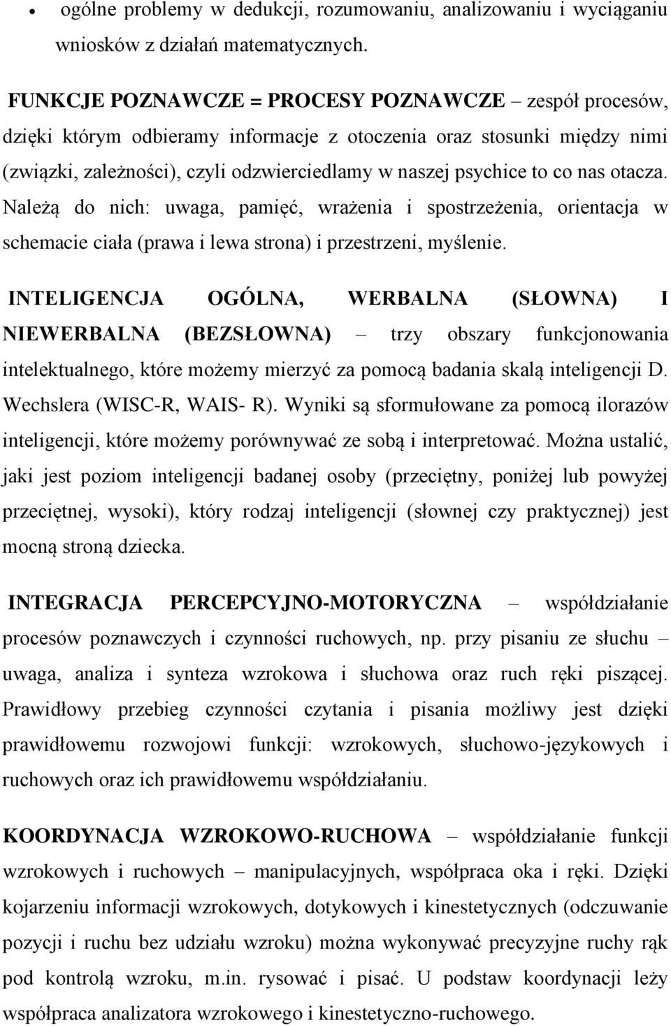 nas otacza. Należą do nich: uwaga, pamięć, wrażenia i spostrzeżenia, orientacja w schemacie ciała (prawa i lewa strona) i przestrzeni, myślenie.