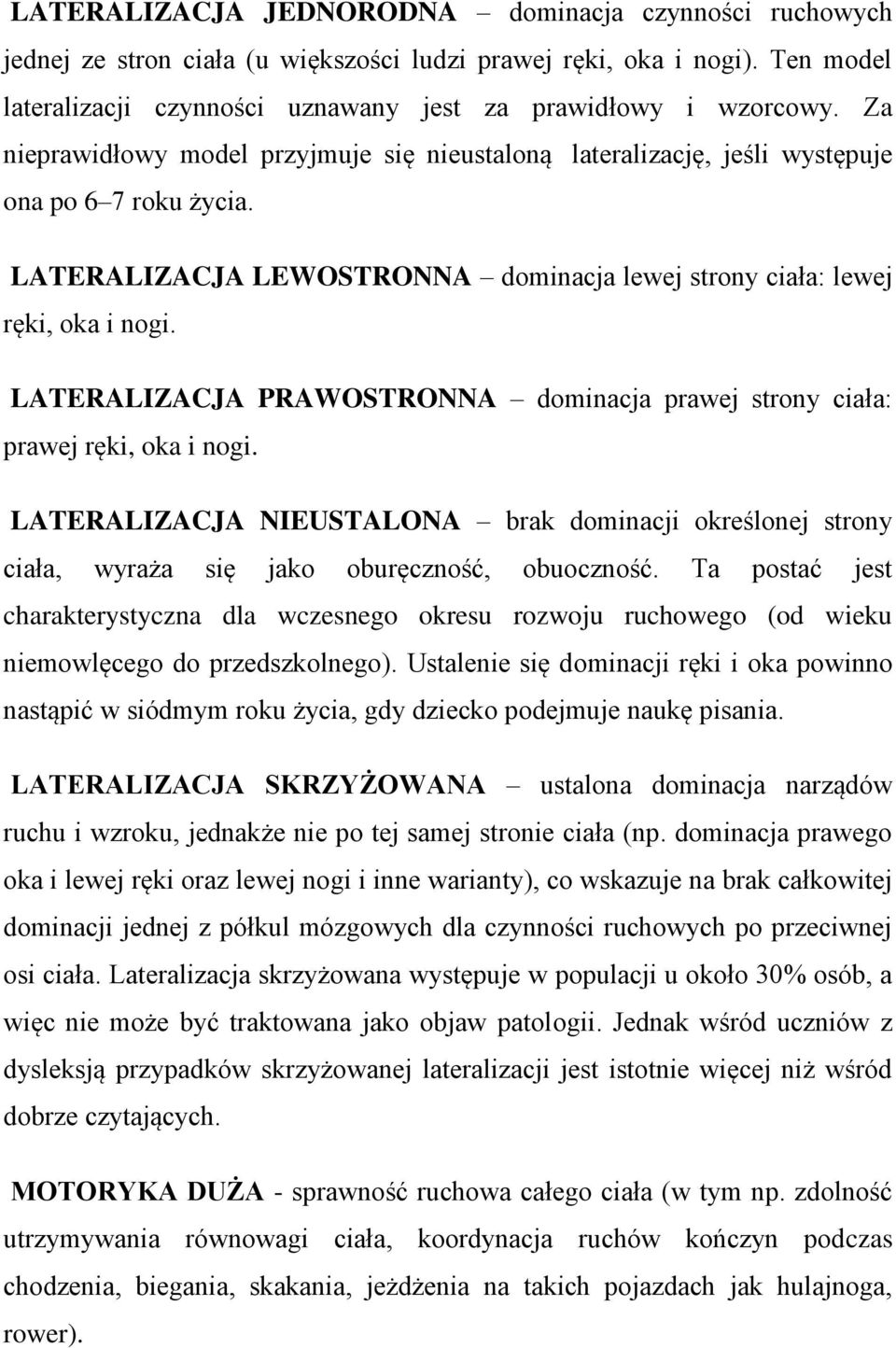 LATERALIZACJA PRAWOSTRONNA dominacja prawej strony ciała: prawej ręki, oka i nogi. LATERALIZACJA NIEUSTALONA brak dominacji określonej strony ciała, wyraża się jako oburęczność, obuoczność.