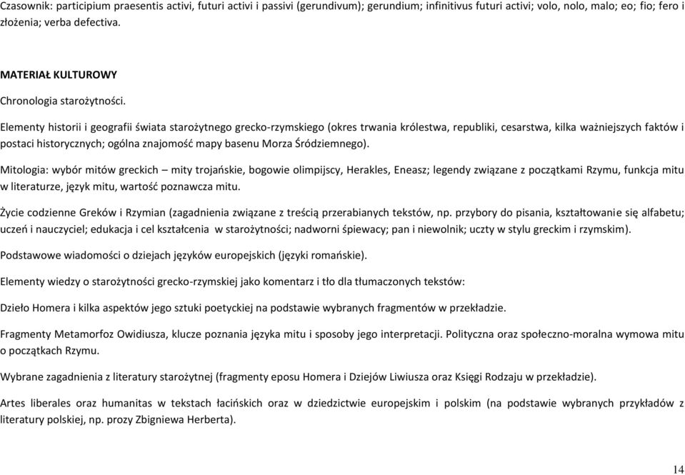 Elementy historii i geografii świata starożytnego grecko-rzymskiego (okres trwania królestwa, republiki, cesarstwa, kilka ważniejszych faktów i postaci historycznych; ogólna znajomośd mapy basenu