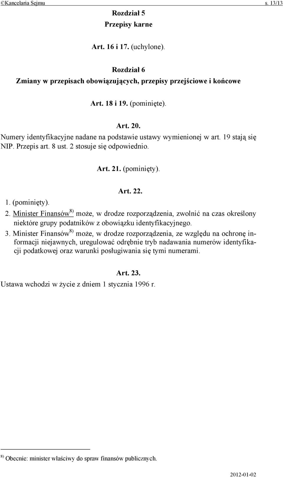 stosuje się odpowiednio. Art. 21. (pominięty). Art. 22. 1. (pominięty). 2. Minister Finansów 8) może, w drodze rozporządzenia, zwolnić na czas określony niektóre grupy podatników z obowiązku identyfikacyjnego.