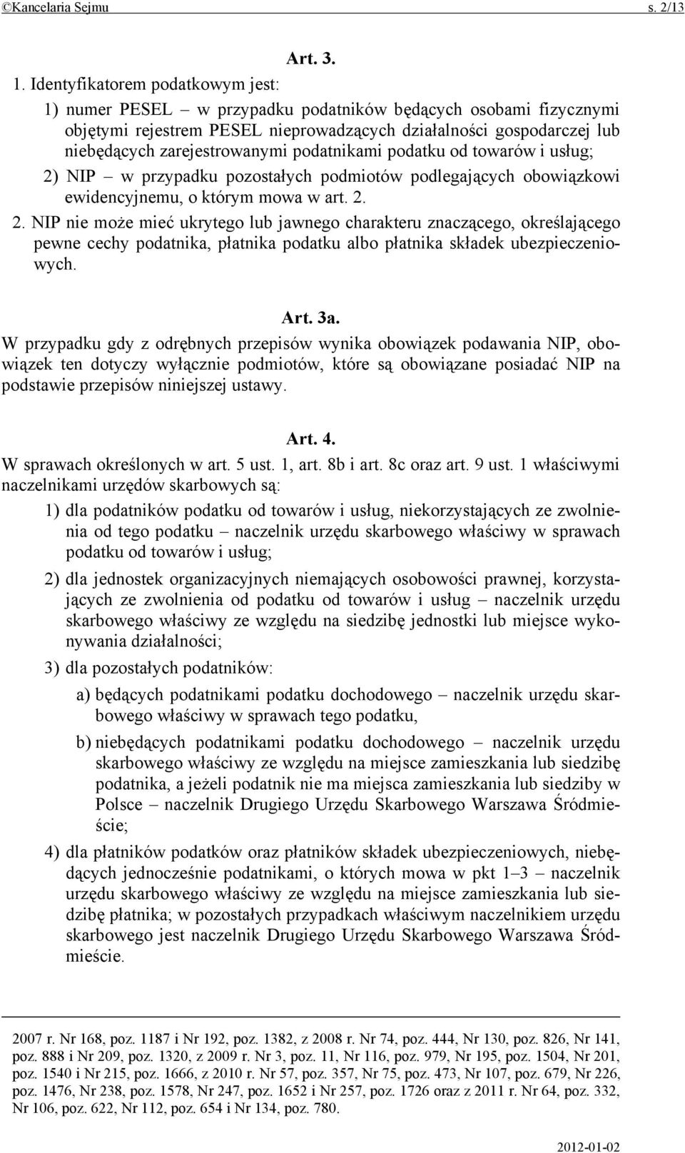 podatnikami podatku od towarów i usług; 2) NIP w przypadku pozostałych podmiotów podlegających obowiązkowi ewidencyjnemu, o którym mowa w art. 2. 2. NIP nie może mieć ukrytego lub jawnego charakteru znaczącego, określającego pewne cechy podatnika, płatnika podatku albo płatnika składek ubezpieczeniowych.