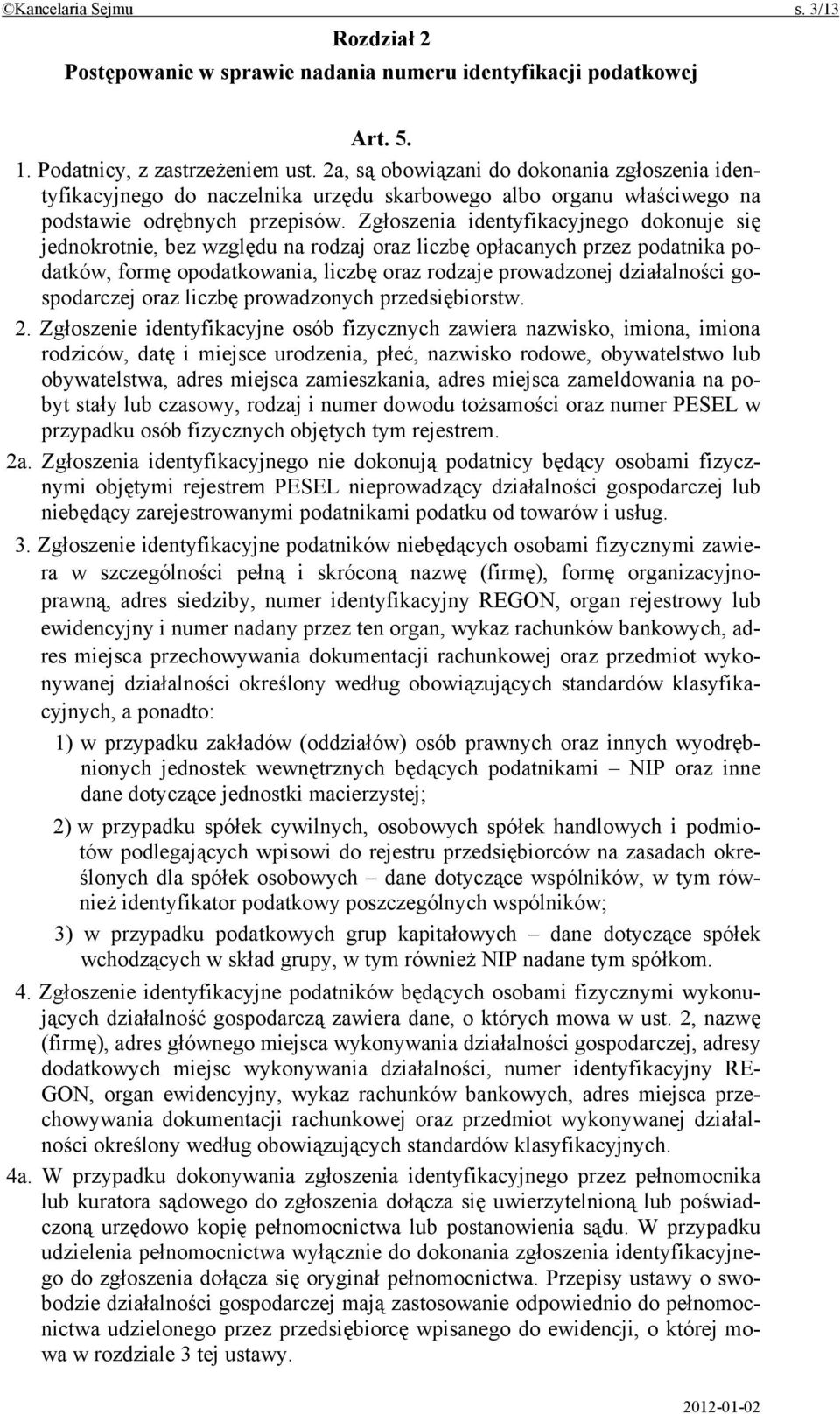 Zgłoszenia identyfikacyjnego dokonuje się jednokrotnie, bez względu na rodzaj oraz liczbę opłacanych przez podatnika podatków, formę opodatkowania, liczbę oraz rodzaje prowadzonej działalności