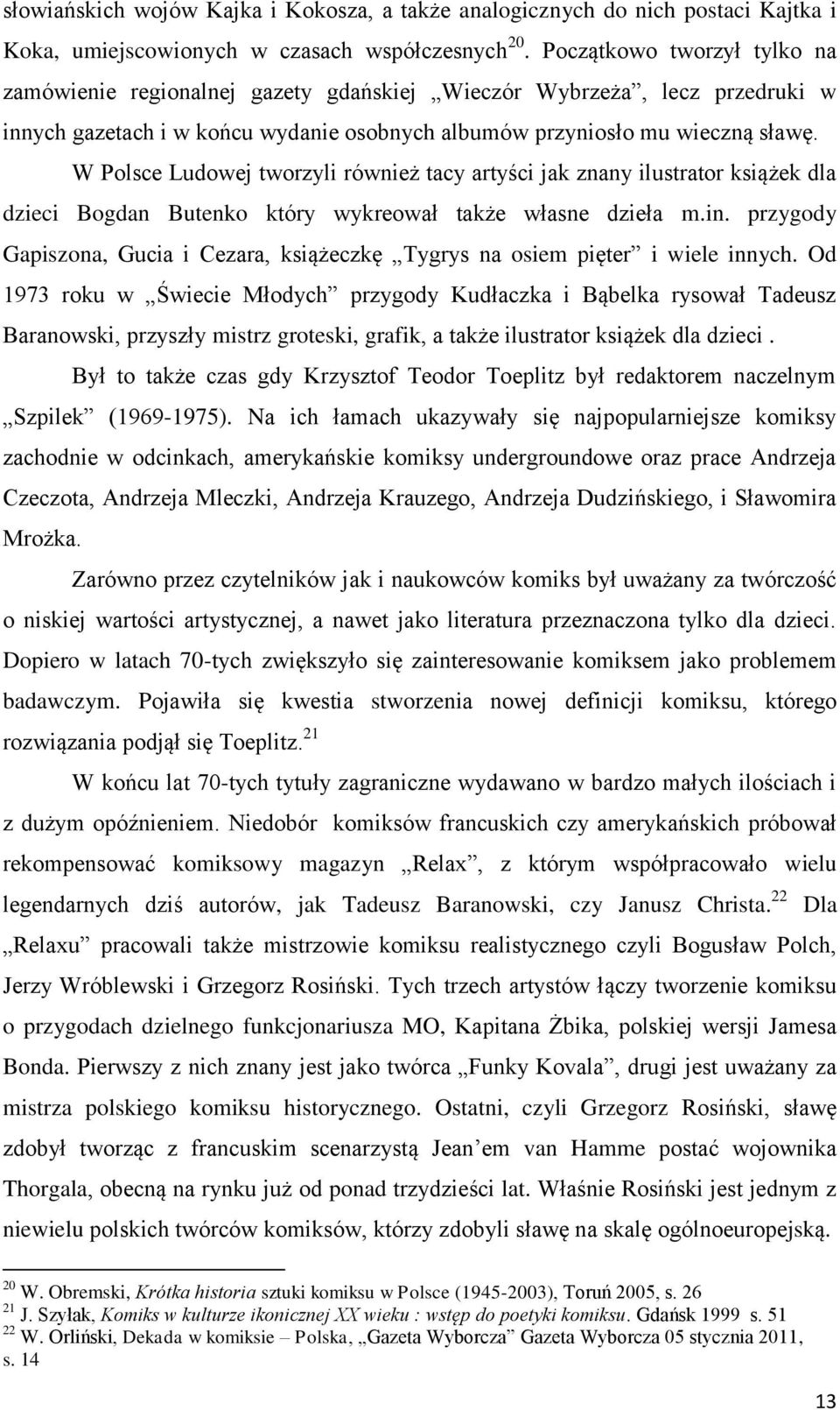 W Polsce Ludowej tworzyli również tacy artyści jak znany ilustrator książek dla dzieci Bogdan Butenko który wykreował także własne dzieła m.in.