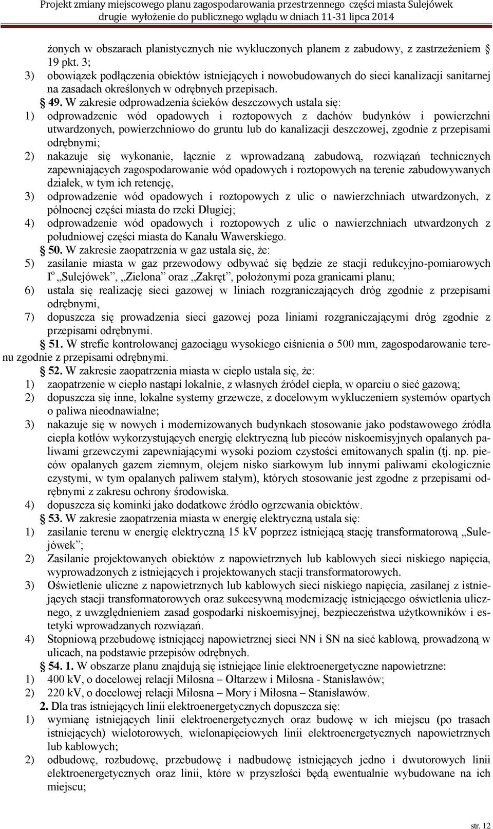 W zakresie odprowadzenia ścieków deszczowych ustala się: 1) odprowadzenie wód opadowych i roztopowych z dachów budynków i powierzchni utwardzonych, powierzchniowo do gruntu lub do kanalizacji