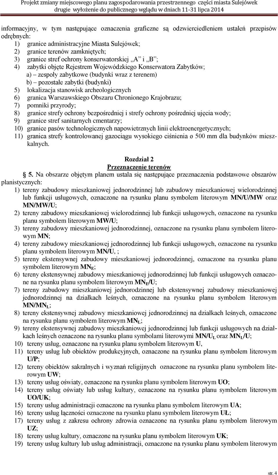 archeologicznych 6) granica Warszawskiego Obszaru Chronionego Krajobrazu; 7) pomniki przyrody; 8) granice strefy ochrony bezpośredniej i strefy ochrony pośredniej ujęcia wody; 9) granice stref