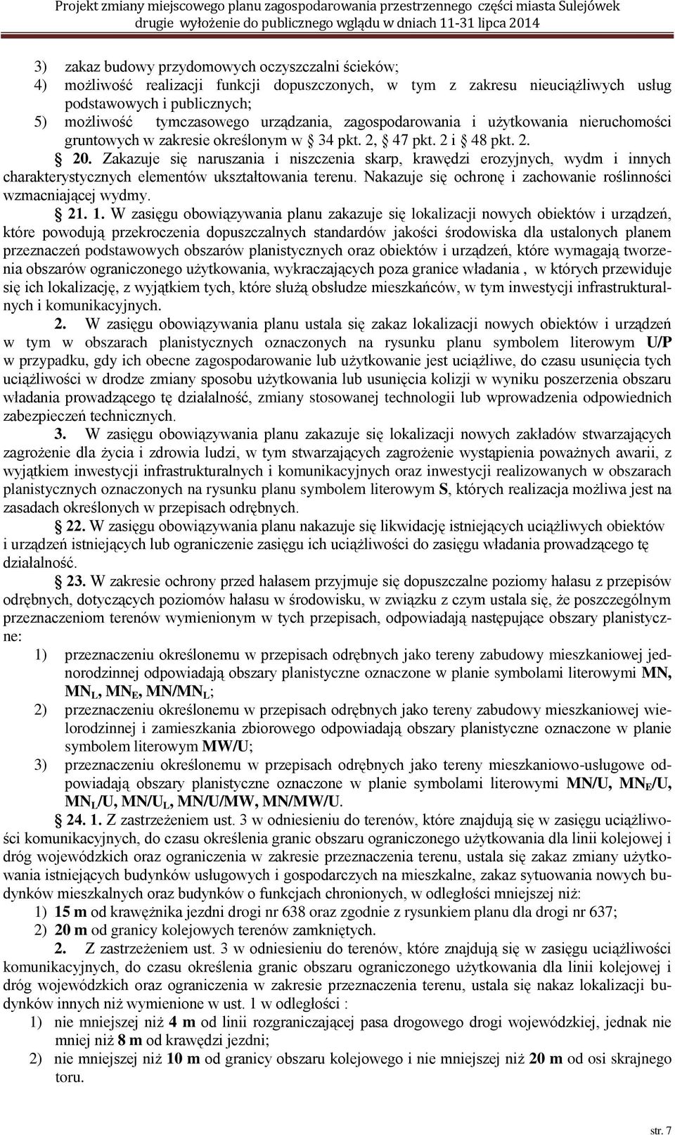 Zakazuje się naruszania i niszczenia skarp, krawędzi erozyjnych, wydm i innych charakterystycznych elementów ukształtowania terenu. Nakazuje się ochronę i zachowanie roślinności wzmacniającej wydmy.
