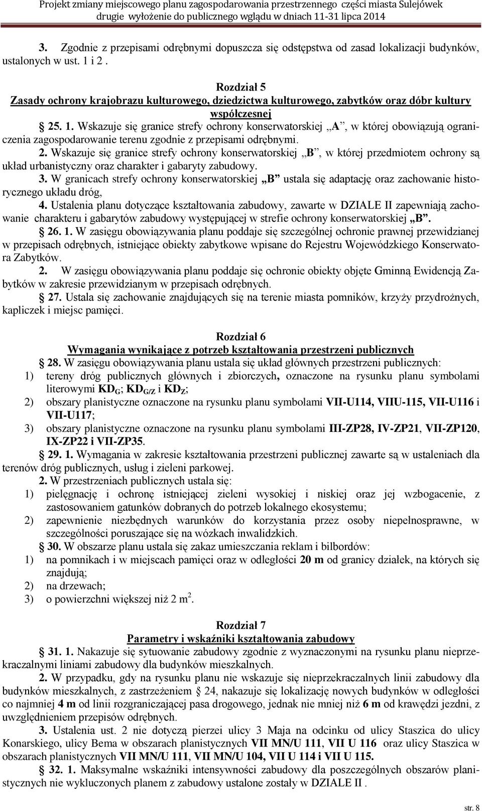 Wskazuje się granice strefy ochrony konserwatorskiej A, w której obowiązują ograniczenia zagospodarowanie terenu zgodnie z przepisami odrębnymi.