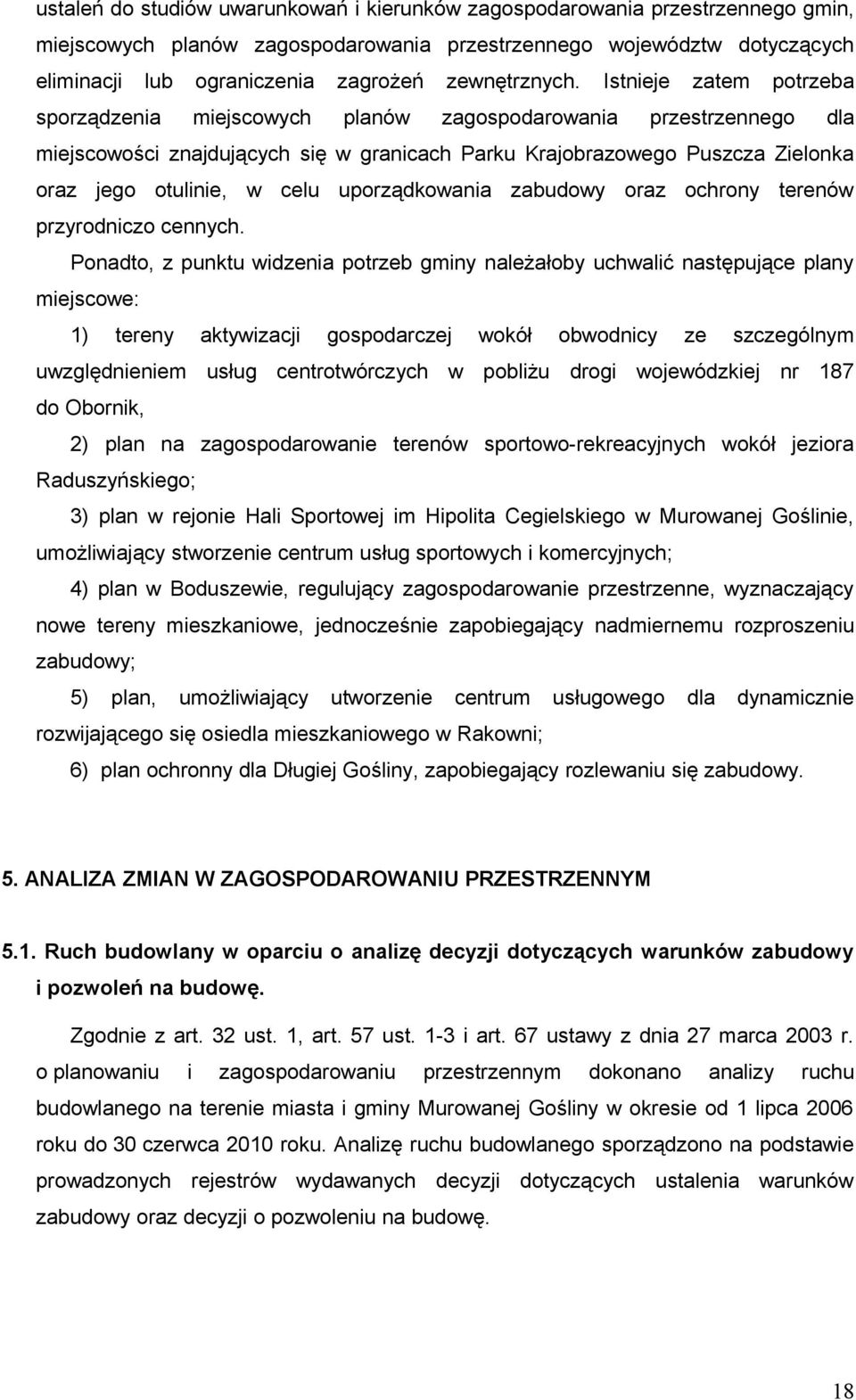 Istnieje zatem potrzeba sporządzenia miejscowych planów zagospodarowania przestrzennego dla miejscowości znajdujących się w granicach Parku Krajobrazowego Puszcza Zielonka oraz jego otulinie, w celu