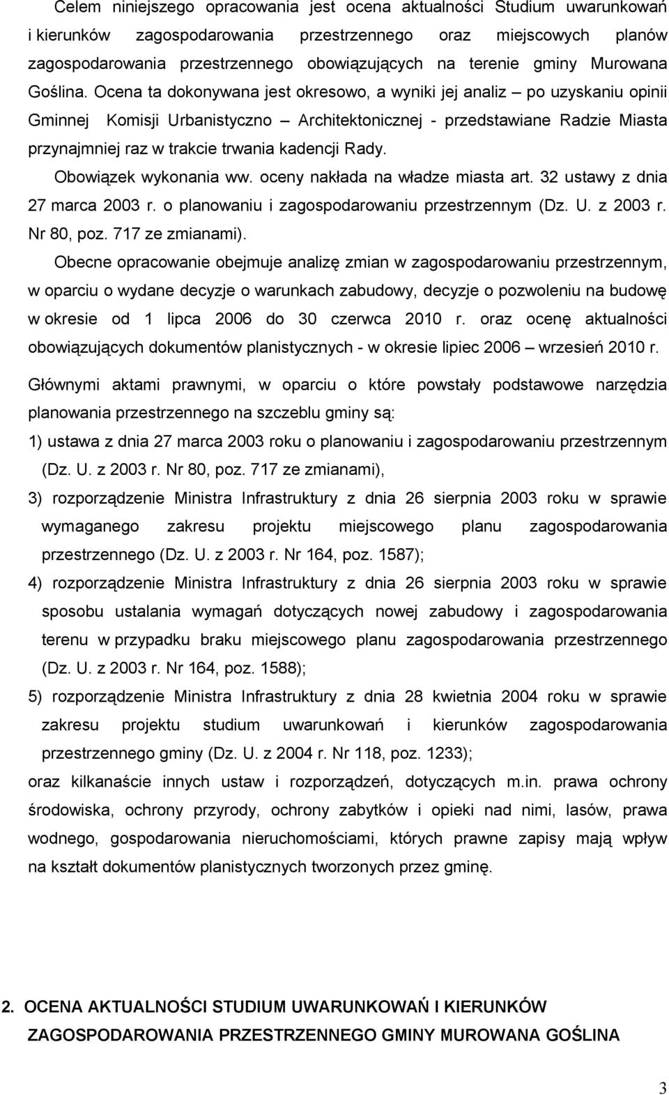 Ocena ta dokonywana jest okresowo, a wyniki jej analiz po uzyskaniu opinii Gminnej Komisji Urbanistyczno Architektonicznej - przedstawiane Radzie Miasta przynajmniej raz w trakcie trwania kadencji