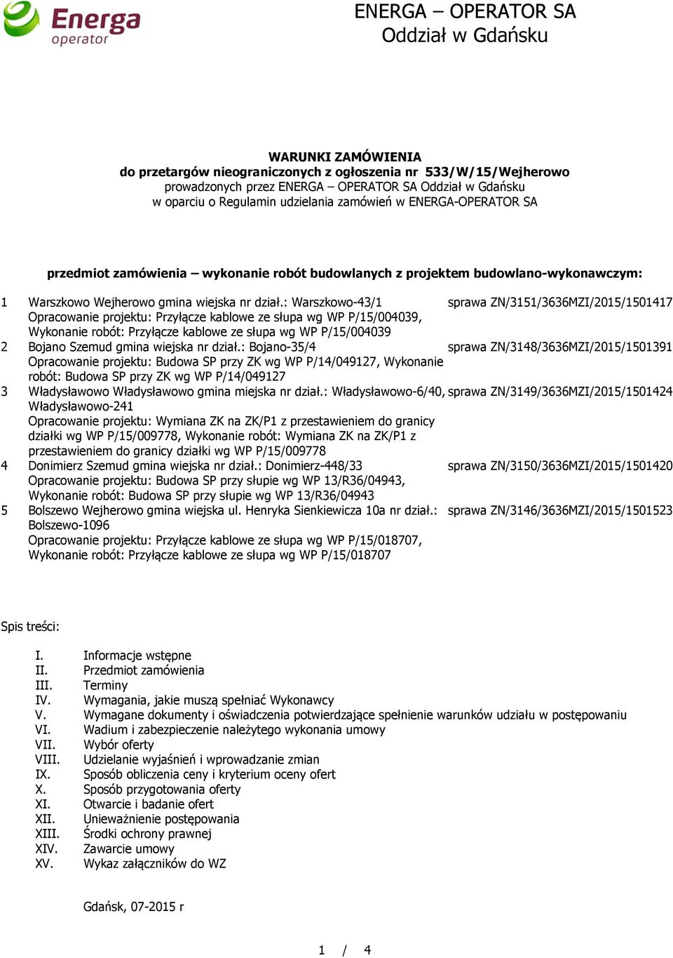 : Warszkowo-43/1 sprawa ZN/3151/3636MZI/2015/1501417 Opracowanie projektu: Przyłącze kablowe ze słupa wg WP P/15/004039, Wykonanie robót: Przyłącze kablowe ze słupa wg WP P/15/004039 2 Bojano Szemud