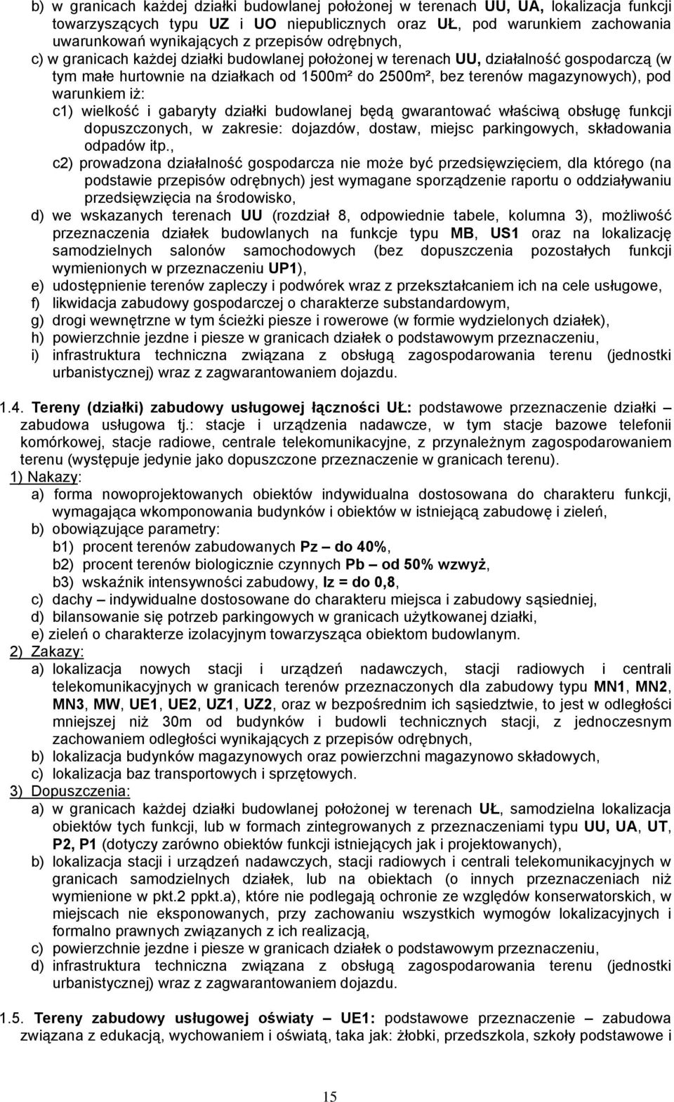 warunkiem iż: c1) wielkość i gabaryty działki budowlanej będą gwarantować właściwą obsługę funkcji dopuszczonych, w zakresie: dojazdów, dostaw, miejsc parkingowych, składowania odpadów itp.