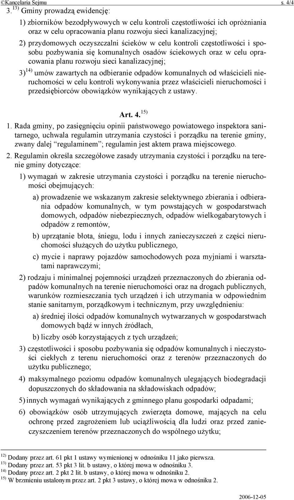 ścieków w celu kontroli częstotliwości i sposobu pozbywania się komunalnych osadów ściekowych oraz w celu opracowania planu rozwoju sieci kanalizacyjnej; 3) 14) umów zawartych na odbieranie odpadów