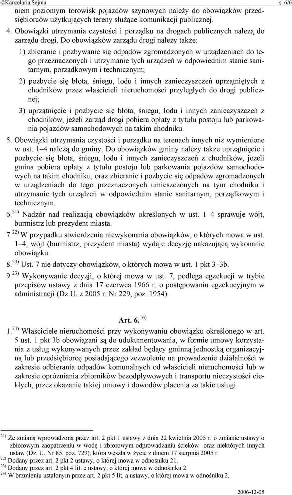 Do obowiązków zarządu drogi należy także: 1) zbieranie i pozbywanie się odpadów zgromadzonych w urządzeniach do tego przeznaczonych i utrzymanie tych urządzeń w odpowiednim stanie sanitarnym,