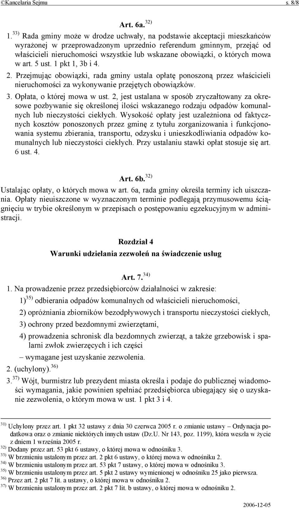 obowiązki, o których mowa w art. 5 ust. 1 pkt 1, 3b i 4. 2. Przejmując obowiązki, rada gminy ustala opłatę ponoszoną przez właścicieli nieruchomości za wykonywanie przejętych obowiązków. 3. Opłata, o której mowa w ust.