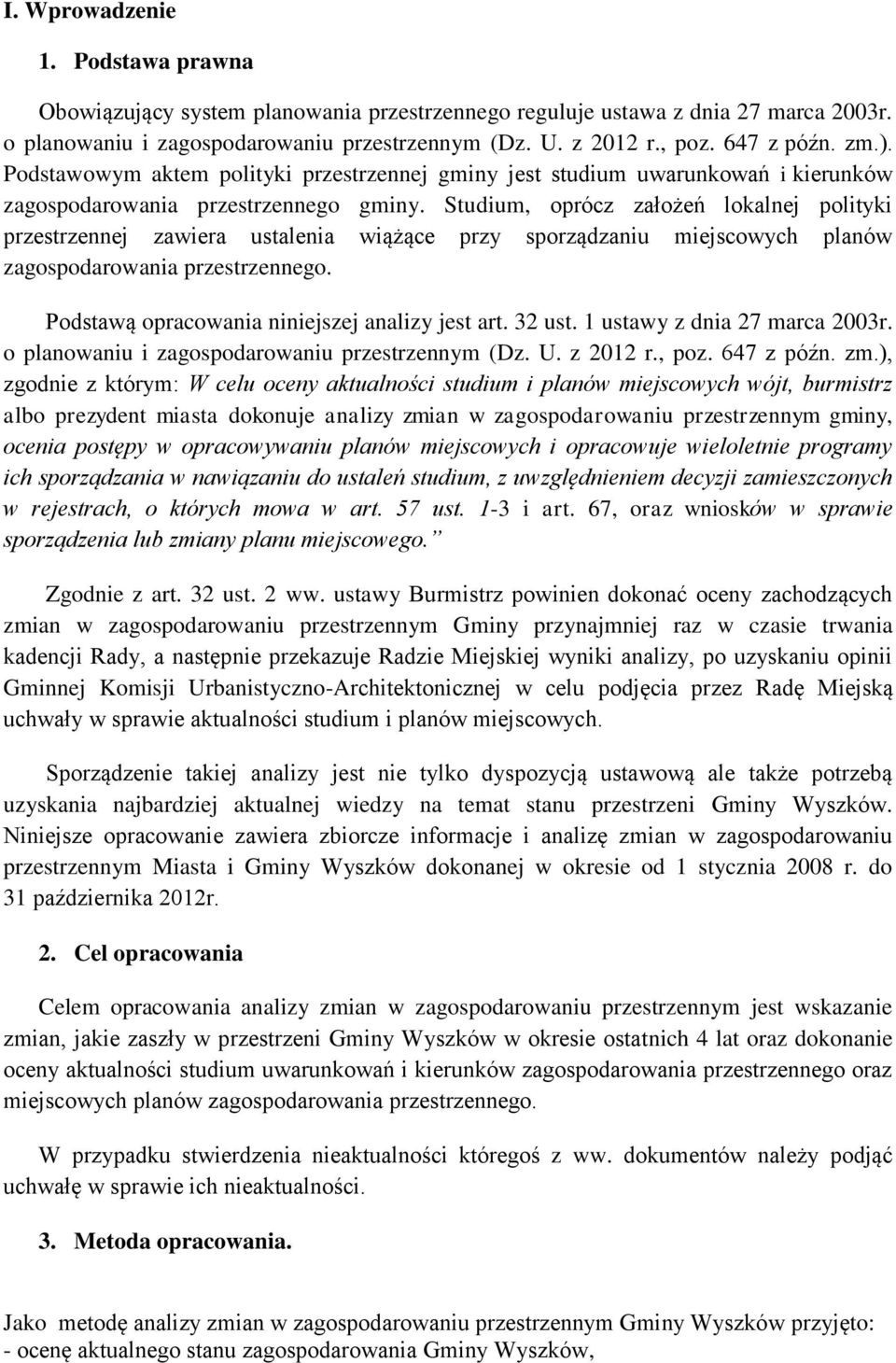 Studium, oprócz założeń lokalnej polityki przestrzennej zawiera ustalenia wiążące przy sporządzaniu miejscowych planów przestrzennego. Podstawą opracowania niniejszej analizy jest art. 32 ust.