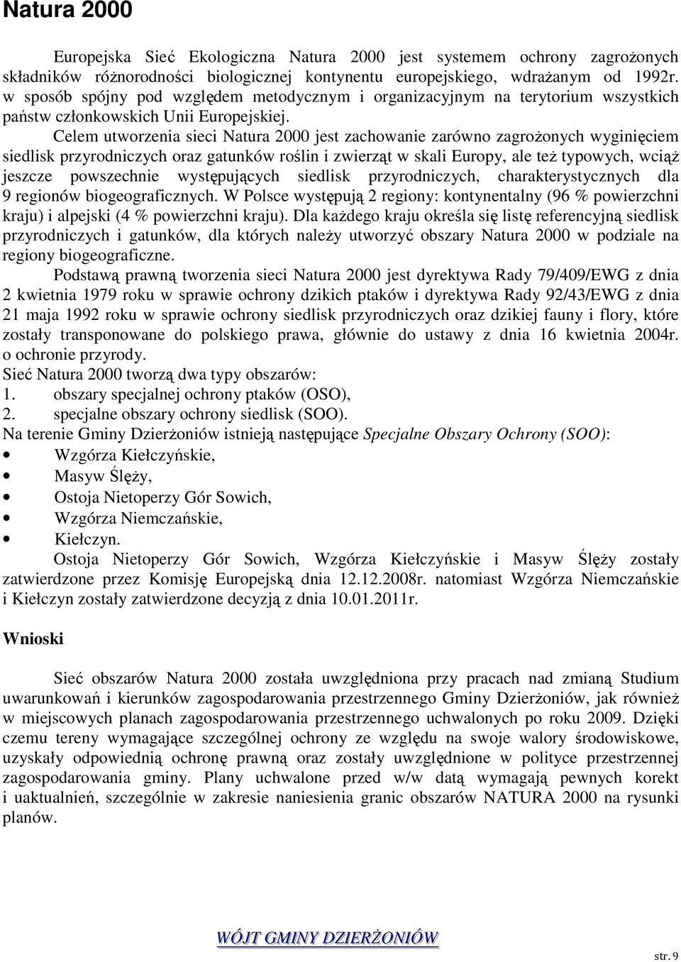 Celem utworzenia sieci Natura 2000 jest zachowanie zarówno zagroŝonych wyginięciem siedlisk przyrodniczych oraz gatunków roślin i zwierząt w skali Europy, ale teŝ typowych, wciąŝ jeszcze powszechnie