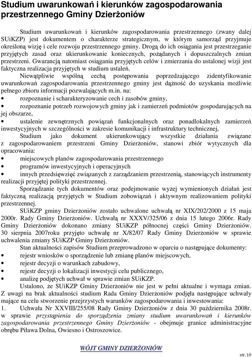 Drogą do ich osiągania jest przestrzeganie przyjętych zasad oraz ukierunkowanie koniecznych, poŝądanych i dopuszczalnych zmian przestrzeni.