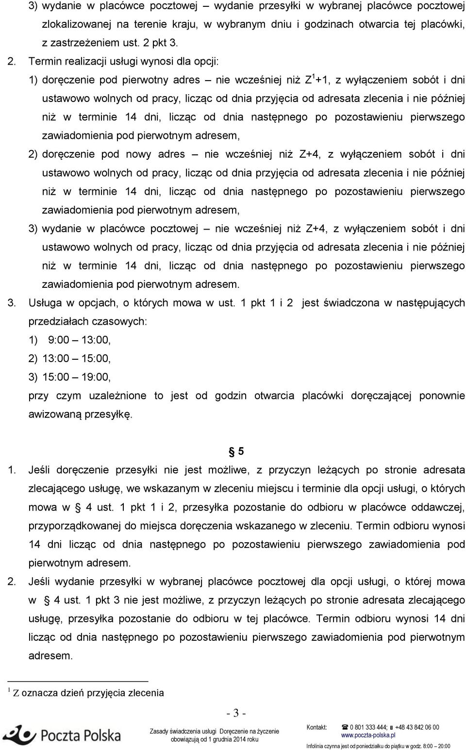 Termin realizacji usługi wynosi dla opcji: 1) doręczenie pod pierwotny adres nie wcześniej niż Z 1 +1, z wyłączeniem sobót i dni ustawowo wolnych od pracy, licząc od dnia przyjęcia od adresata