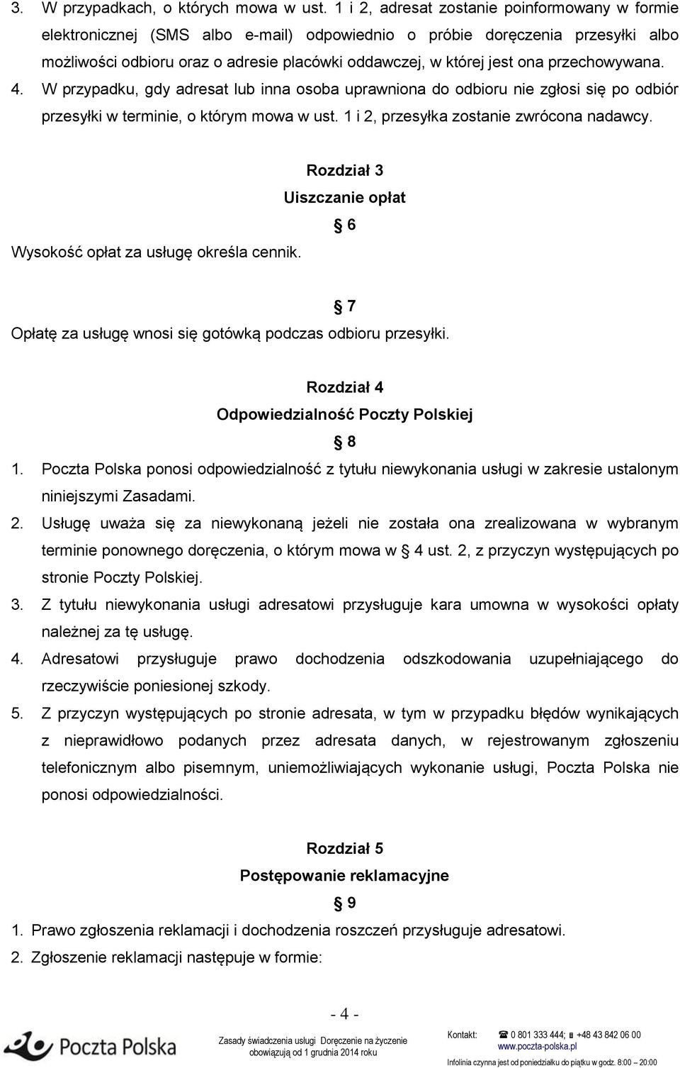 przechowywana. 4. W przypadku, gdy adresat lub inna osoba uprawniona do odbioru nie zgłosi się po odbiór przesyłki w terminie, o którym mowa w ust. 1 i 2, przesyłka zostanie zwrócona nadawcy.