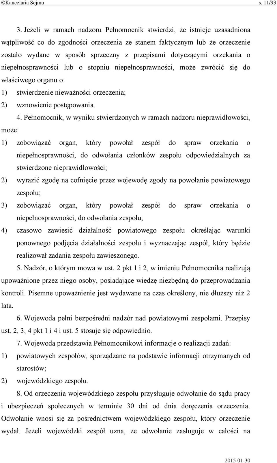 dotyczącymi orzekania o niepełnosprawności lub o stopniu niepełnosprawności, może zwrócić się do właściwego organu o: 1) stwierdzenie nieważności orzeczenia; 2) wznowienie postępowania. 4.