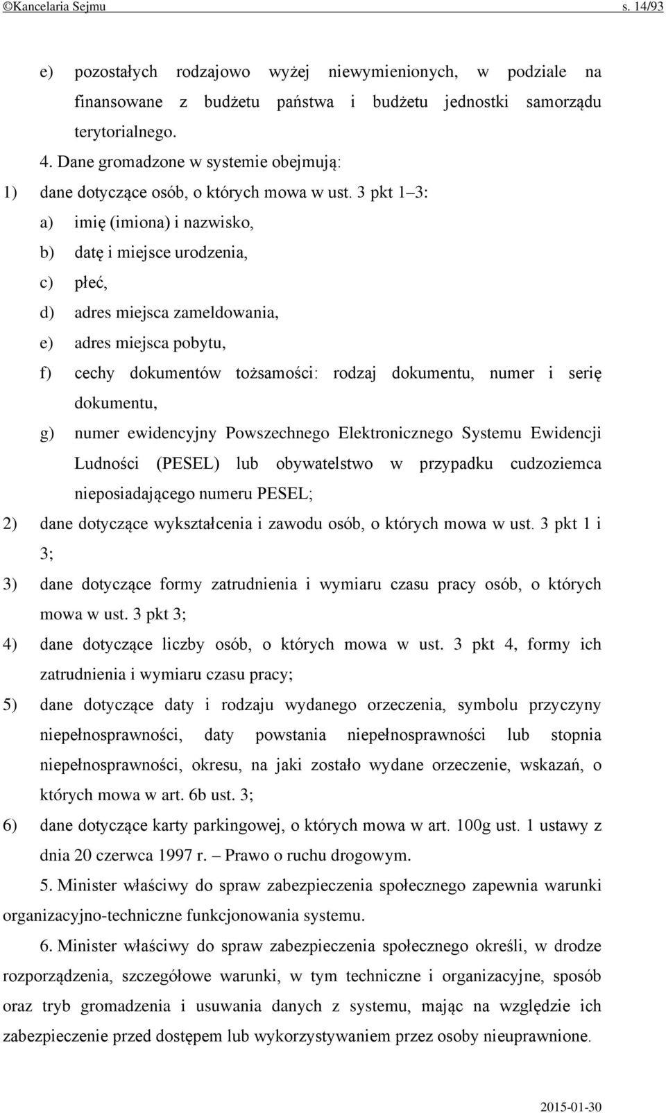 3 pkt 1 3: a) imię (imiona) i nazwisko, b) datę i miejsce urodzenia, c) płeć, d) adres miejsca zameldowania, e) adres miejsca pobytu, f) cechy dokumentów tożsamości: rodzaj dokumentu, numer i serię