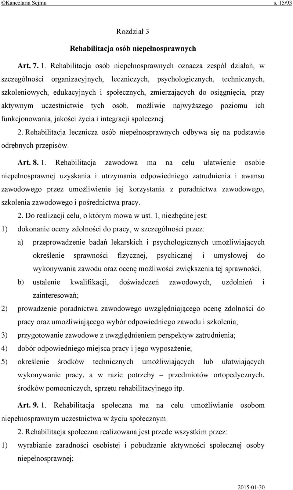 Rehabilitacja osób niepełnosprawnych oznacza zespół działań, w szczególności organizacyjnych, leczniczych, psychologicznych, technicznych, szkoleniowych, edukacyjnych i społecznych, zmierzających do