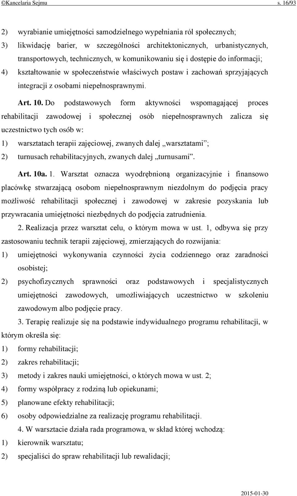 się i dostępie do informacji; 4) kształtowanie w społeczeństwie właściwych postaw i zachowań sprzyjających integracji z osobami niepełnosprawnymi. Art. 10.