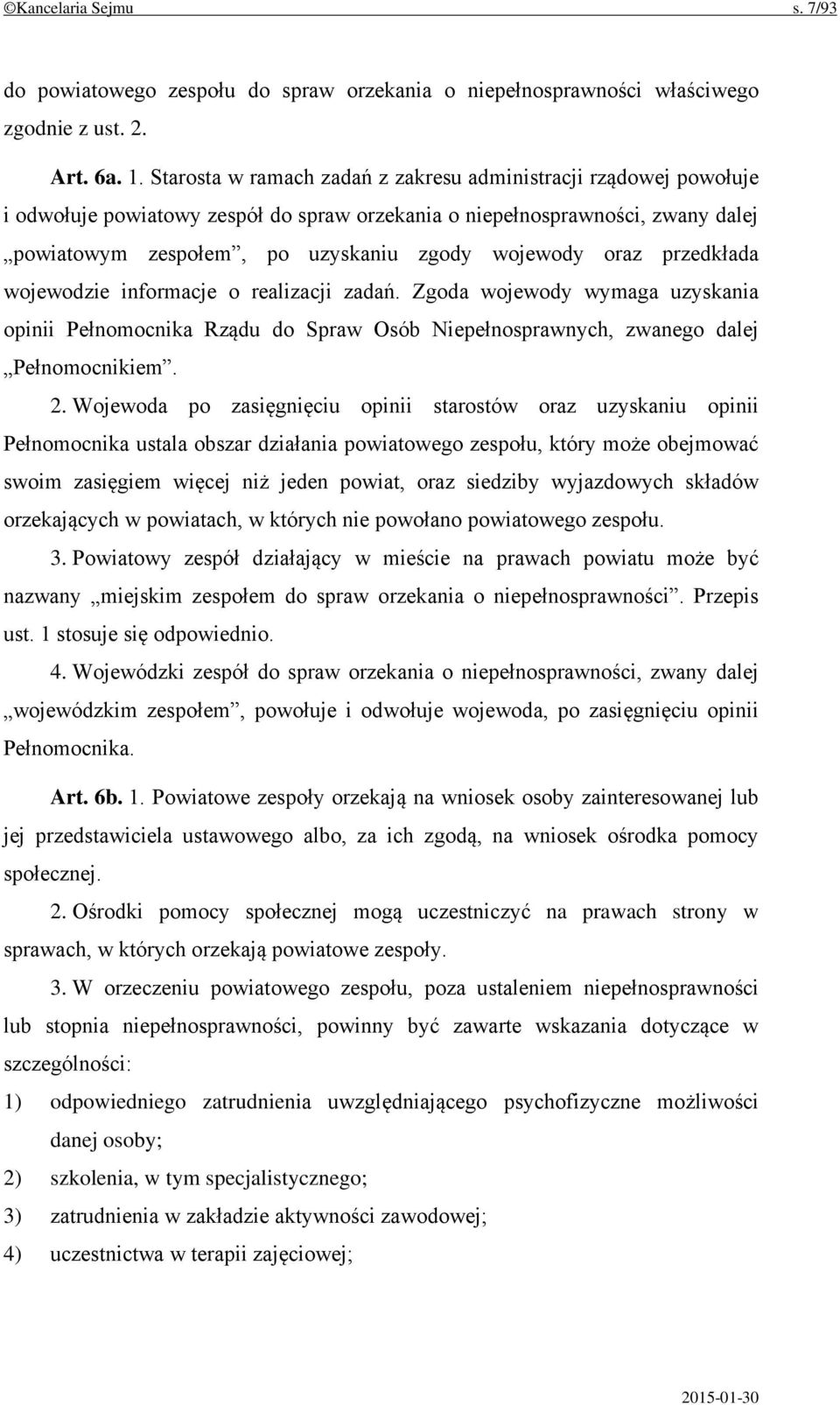 oraz przedkłada wojewodzie informacje o realizacji zadań. Zgoda wojewody wymaga uzyskania opinii Pełnomocnika Rządu do Spraw Osób Niepełnosprawnych, zwanego dalej Pełnomocnikiem. 2.