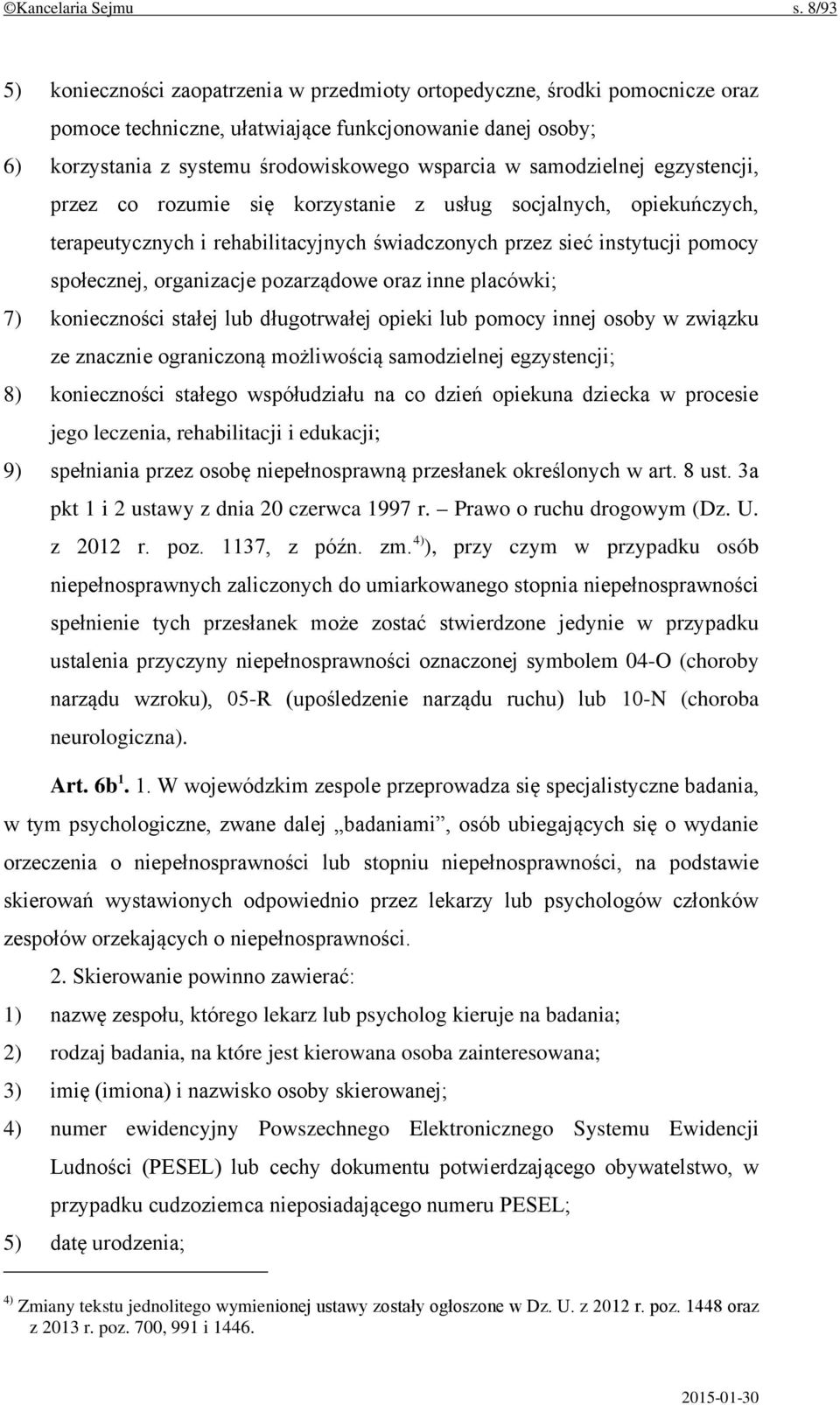 samodzielnej egzystencji, przez co rozumie się korzystanie z usług socjalnych, opiekuńczych, terapeutycznych i rehabilitacyjnych świadczonych przez sieć instytucji pomocy społecznej, organizacje