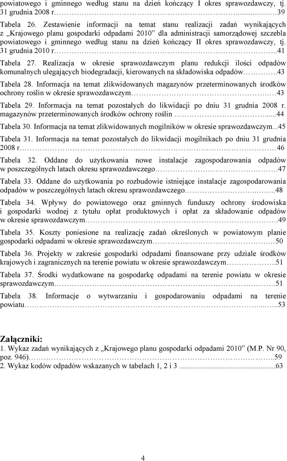 kończący II okres sprawozdawczy, tj. 31 grudnia 2010 r..41 Tabela 27.