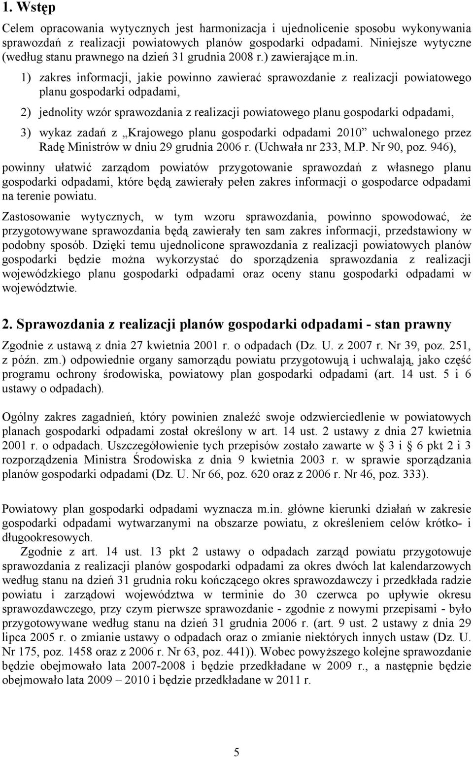 2) jednolity wzór sprawozdania z realizacji powiatowego planu gospodarki odpadami, 3) wykaz zadań z Krajowego planu gospodarki odpadami 2010 uchwalonego przez Radę Ministrów w dniu 29 grudnia 2006 r.