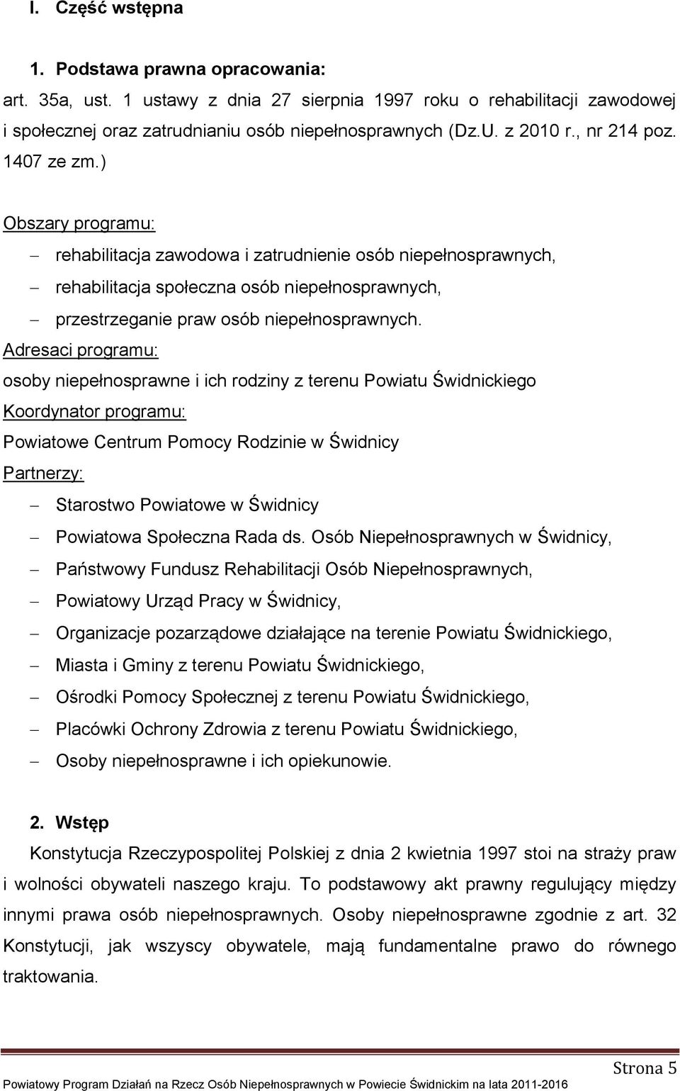 Adresaci programu: osoby niepełnosprawne i ich rodziny z terenu Powiatu Świdnickiego Koordynator programu: Powiatowe Centrum Pomocy Rodzinie w Świdnicy Partnerzy: Starostwo Powiatowe w Świdnicy