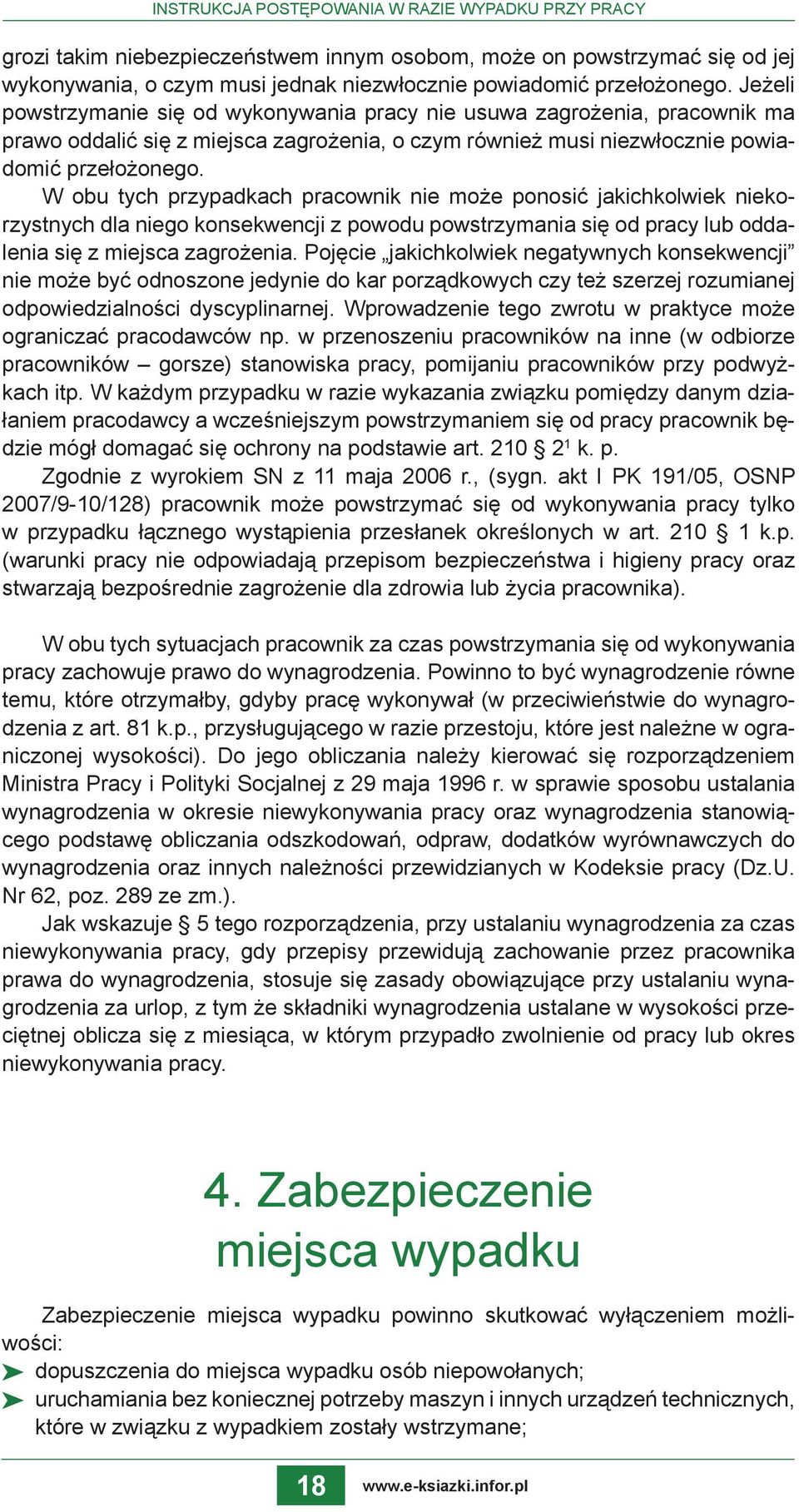 W obu tych przypadkach pracownik nie może ponosić jakichkolwiek niekorzystnych dla niego konsekwencji z powodu powstrzymania się od pracy lub oddalenia się z miejsca zagrożenia.