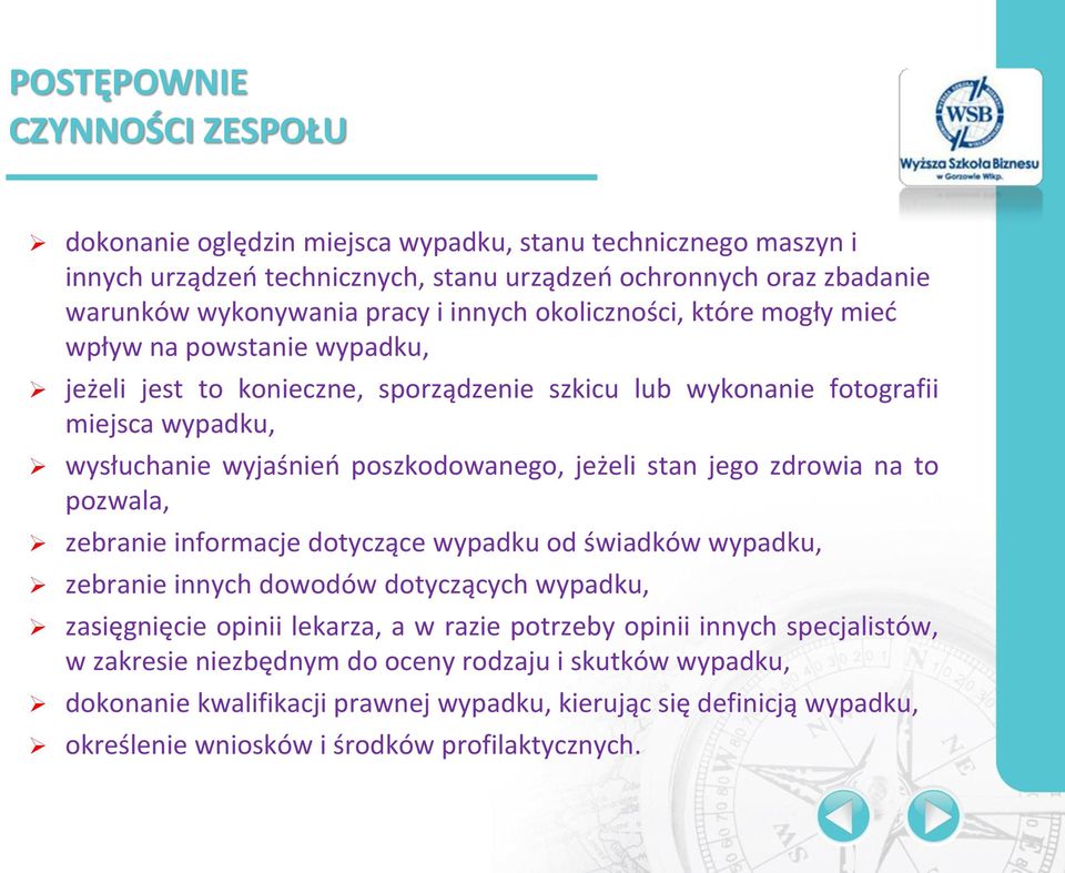jeżeli stan jego zdrowia na to pozwala, zebranie informacje dotyczące wypadku od świadków wypadku, zebranie innych dowodów dotyczących wypadku, zasięgnięcie opinii lekarza, a w razie potrzeby